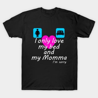 I only love my bed and my Momma T-Shirt